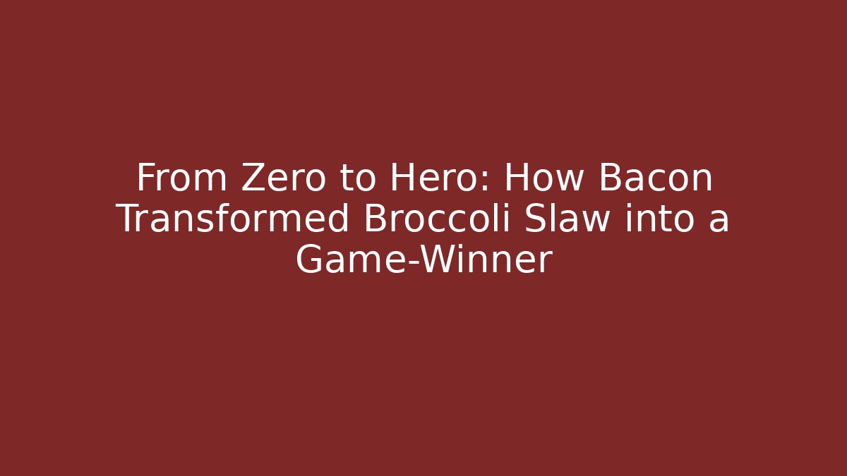 From Zero to Hero: How Bacon Transformed Broccoli Slaw into a Game-Winner