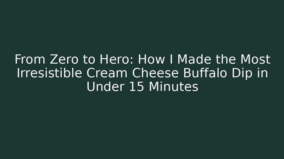 From Zero to Hero: How I Made the Most Irresistible Cream Cheese Buffalo Dip in Under 15 Minutes