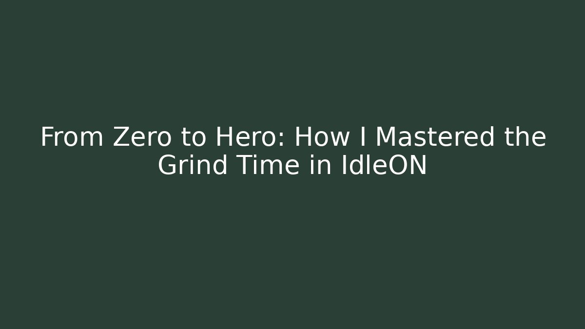 From Zero to Hero: How I Mastered the Grind Time in IdleON - Smart Esu