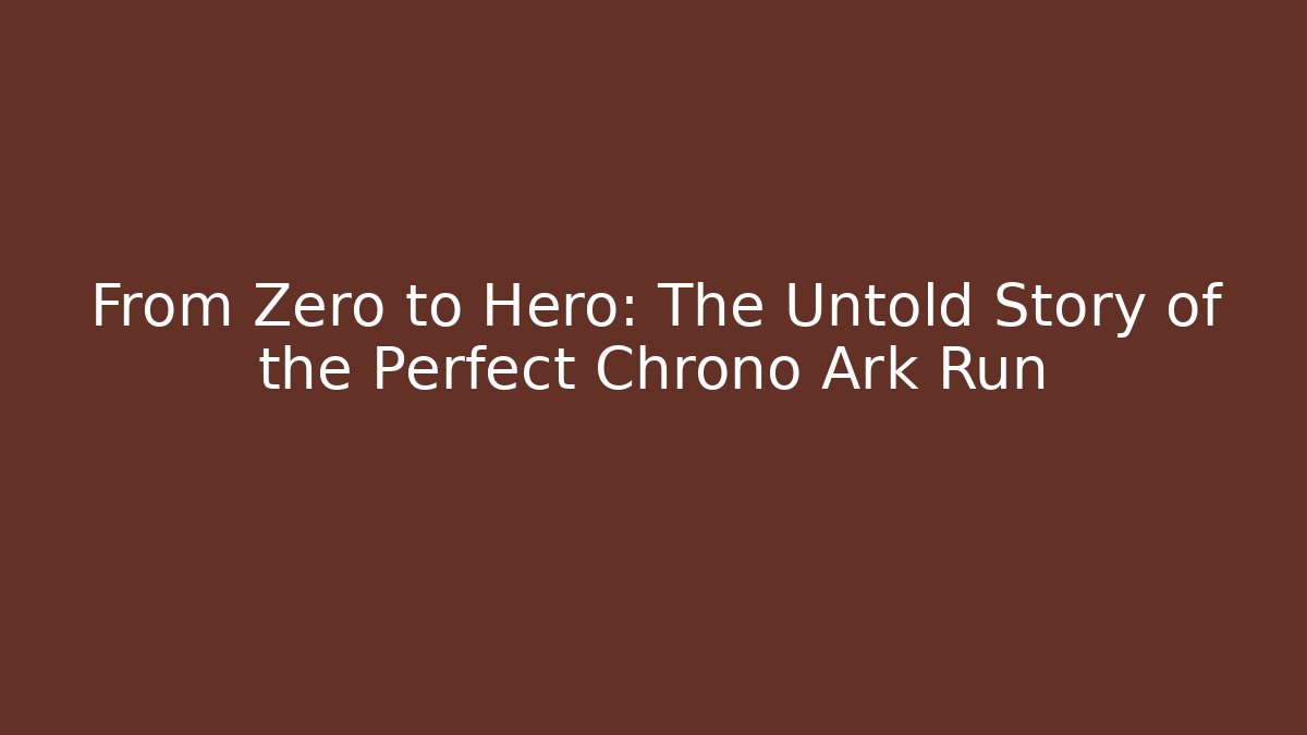 From Zero to Hero: The Untold Story of the Perfect Chrono Ark Run - Smart Esu