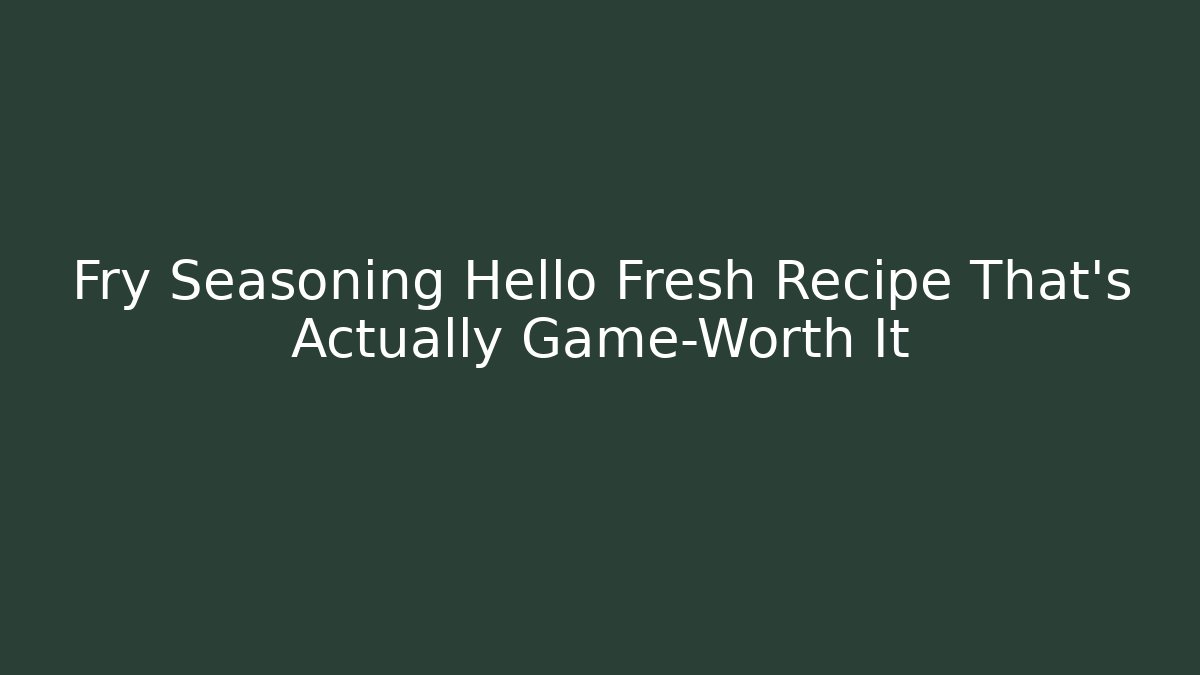 Fry Seasoning Hello Fresh Recipe That's Actually Game-Worth It