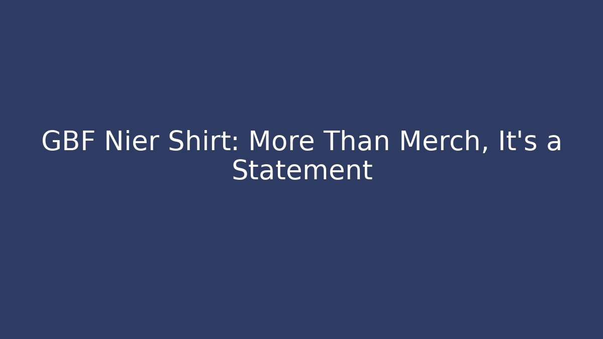 GBF Nier Shirt: More Than Merch, It's a Statement