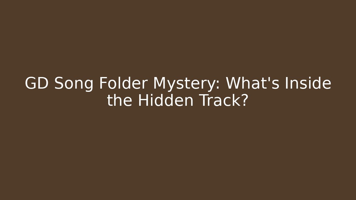 GD Song Folder Mystery: What's Inside the Hidden Track?