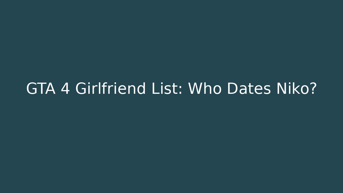 GTA 4 Girlfriend List: Who Dates Niko?