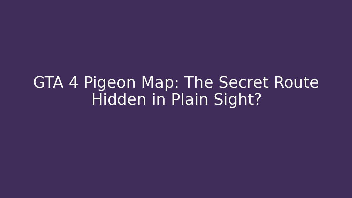 GTA 4 Pigeon Map: The Secret Route Hidden in Plain Sight?