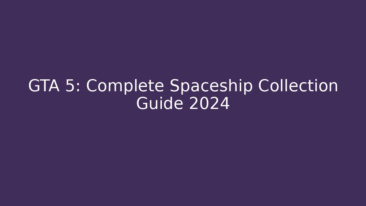 GTA 5: Complete Spaceship Collection Guide 2024 - Smart Esu
