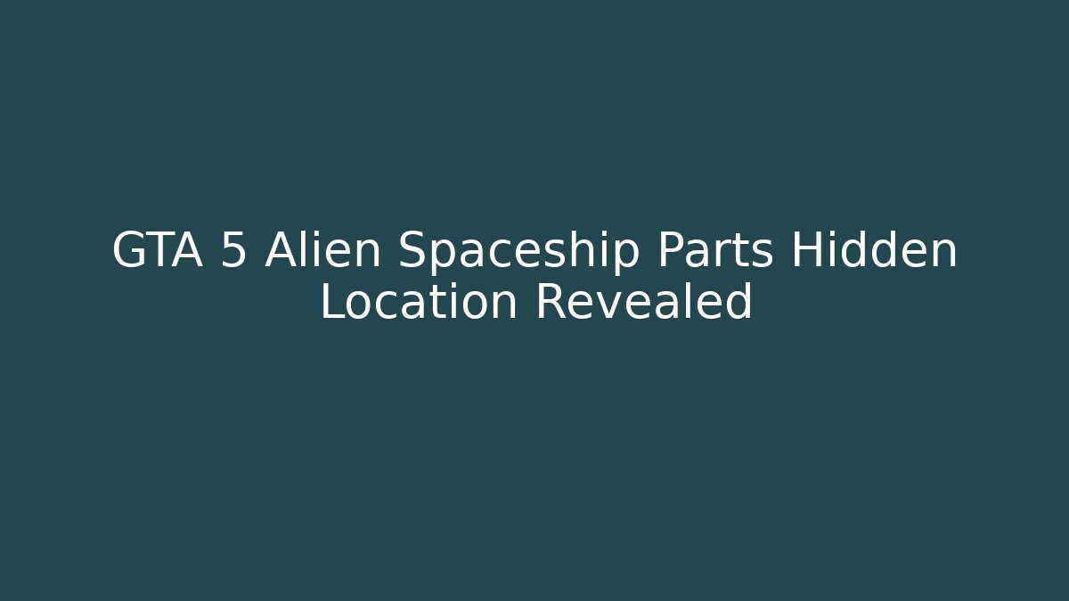 GTA 5 Alien Spaceship Parts Hidden Location Revealed
