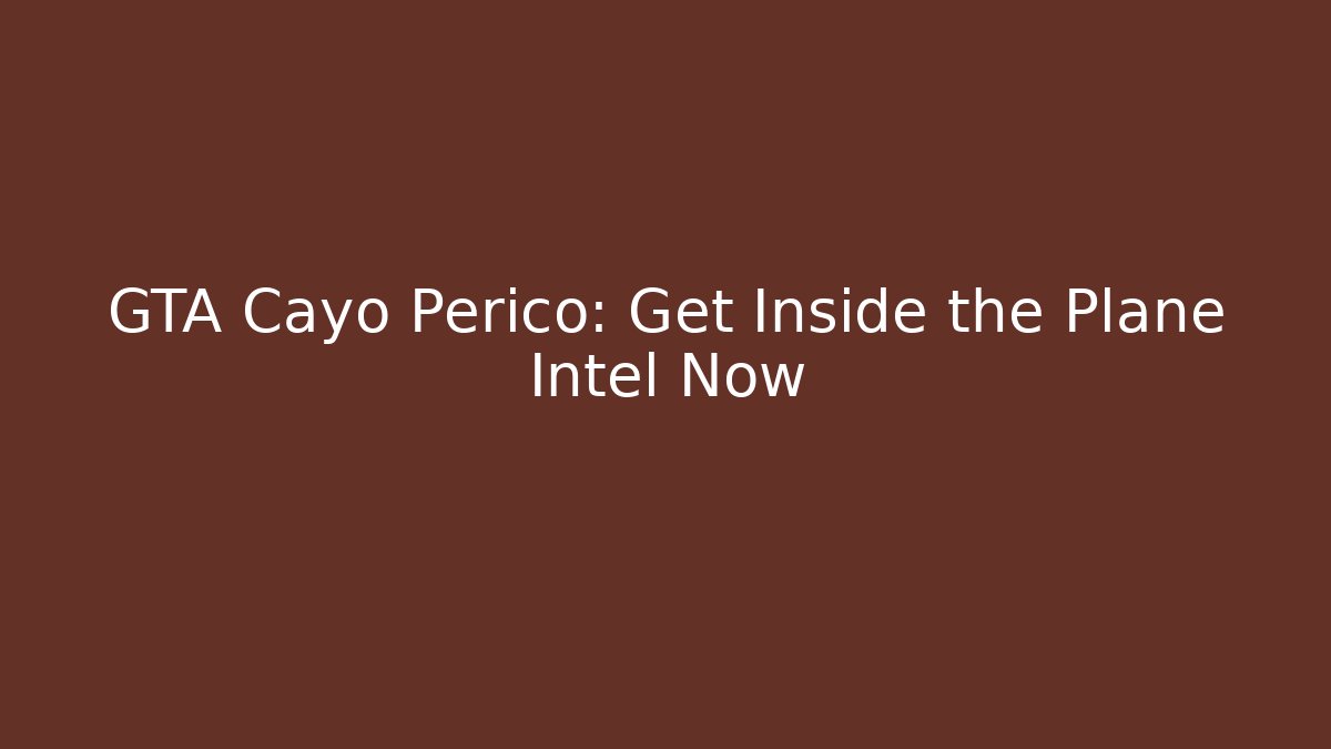 GTA Cayo Perico: Get Inside the Plane Intel Now