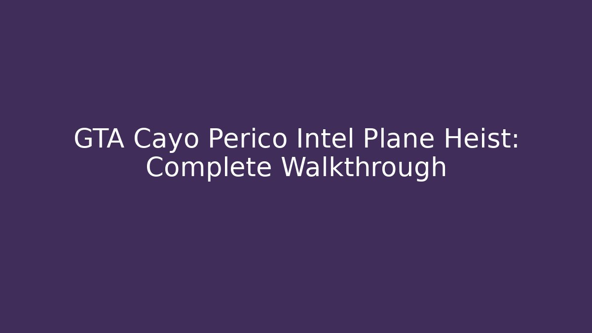 GTA Cayo Perico Intel Plane Heist: Complete Walkthrough