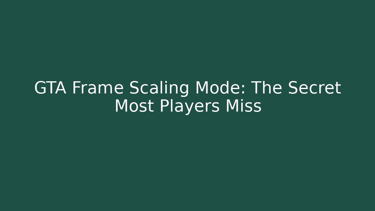 GTA Frame Scaling Mode: The Secret Most Players Miss