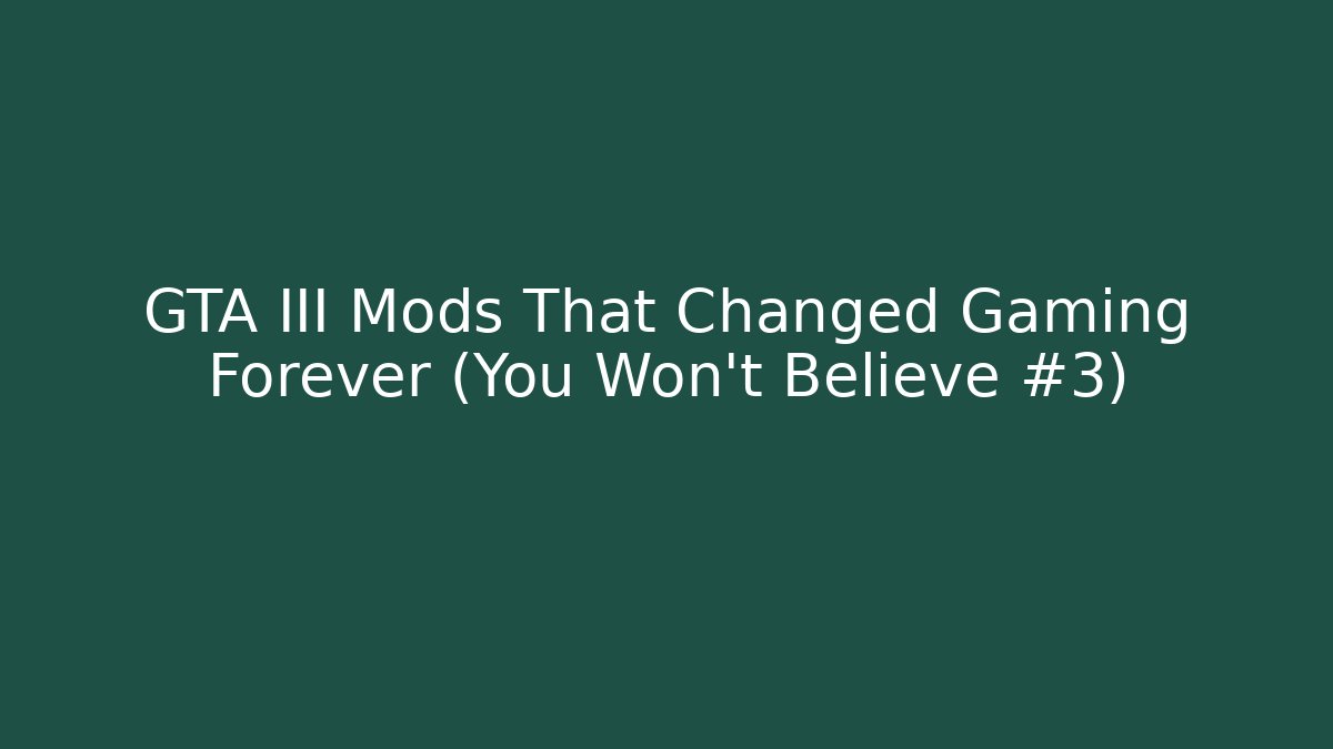 GTA III Mods That Changed Gaming Forever (You Won't Believe #3)