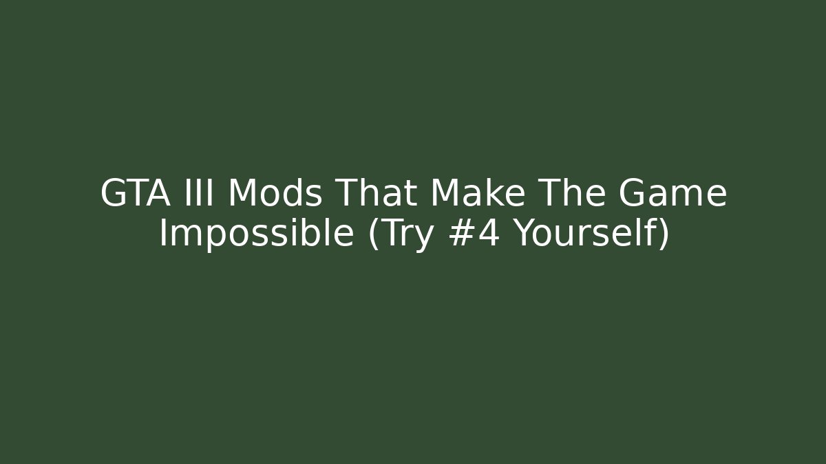 GTA III Mods That Make The Game Impossible (Try #4 Yourself)