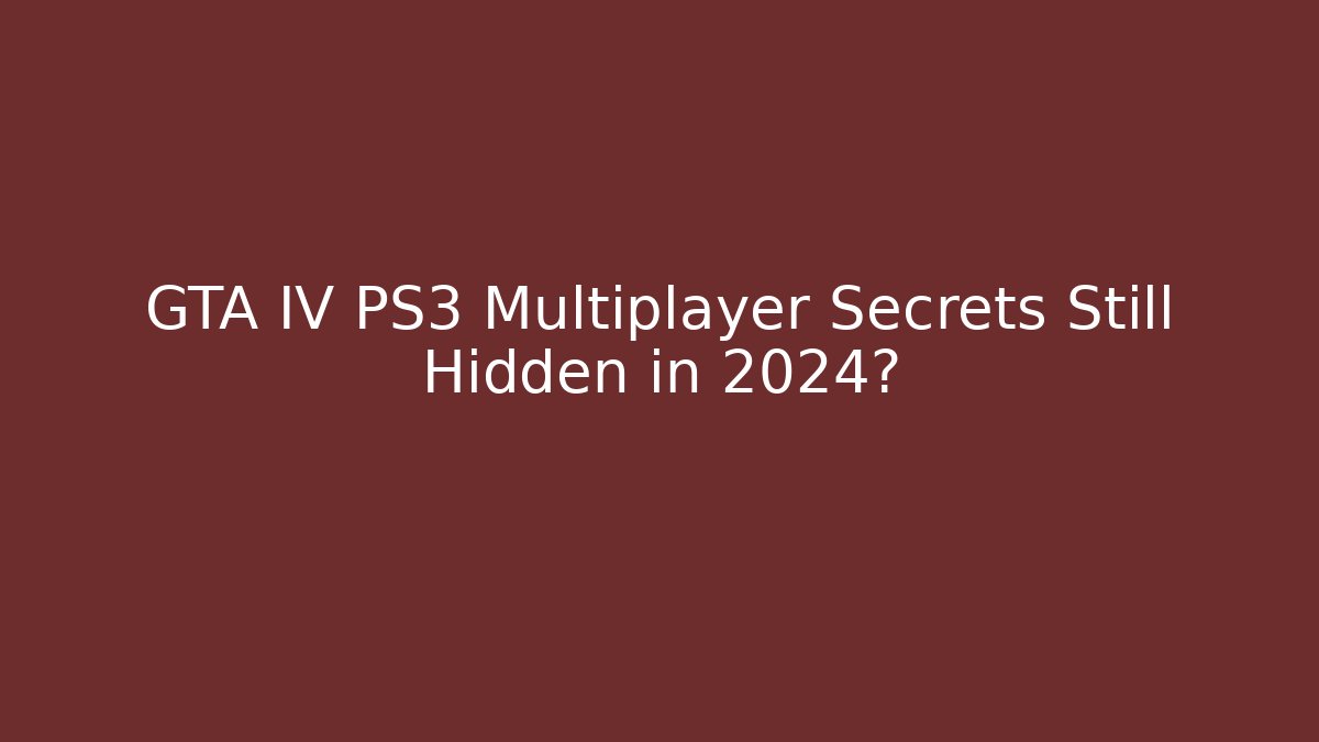 GTA IV PS3 Multiplayer Secrets Still Hidden in 2024?