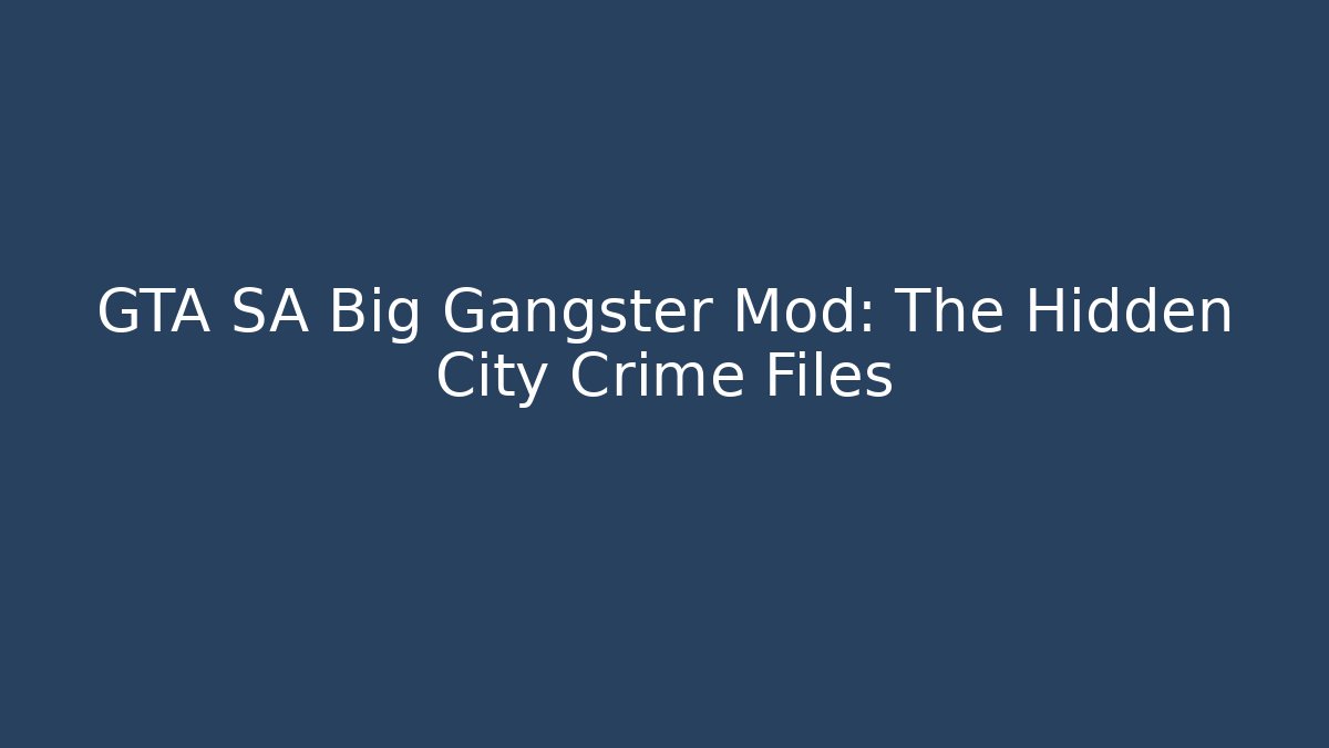 GTA SA Big Gangster Mod: The Hidden City Crime Files