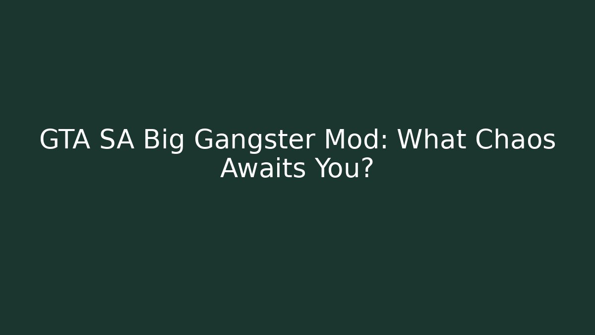 GTA SA Big Gangster Mod: What Chaos Awaits You?