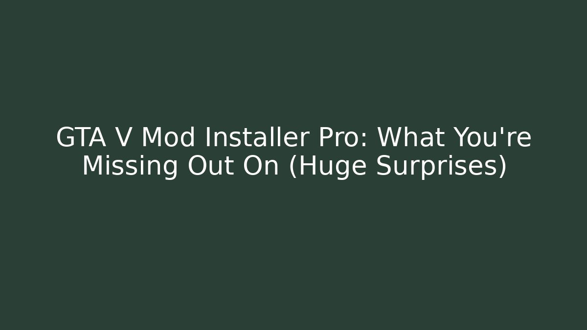 GTA V Mod Installer Pro: What You're Missing Out On (Huge Surprises)