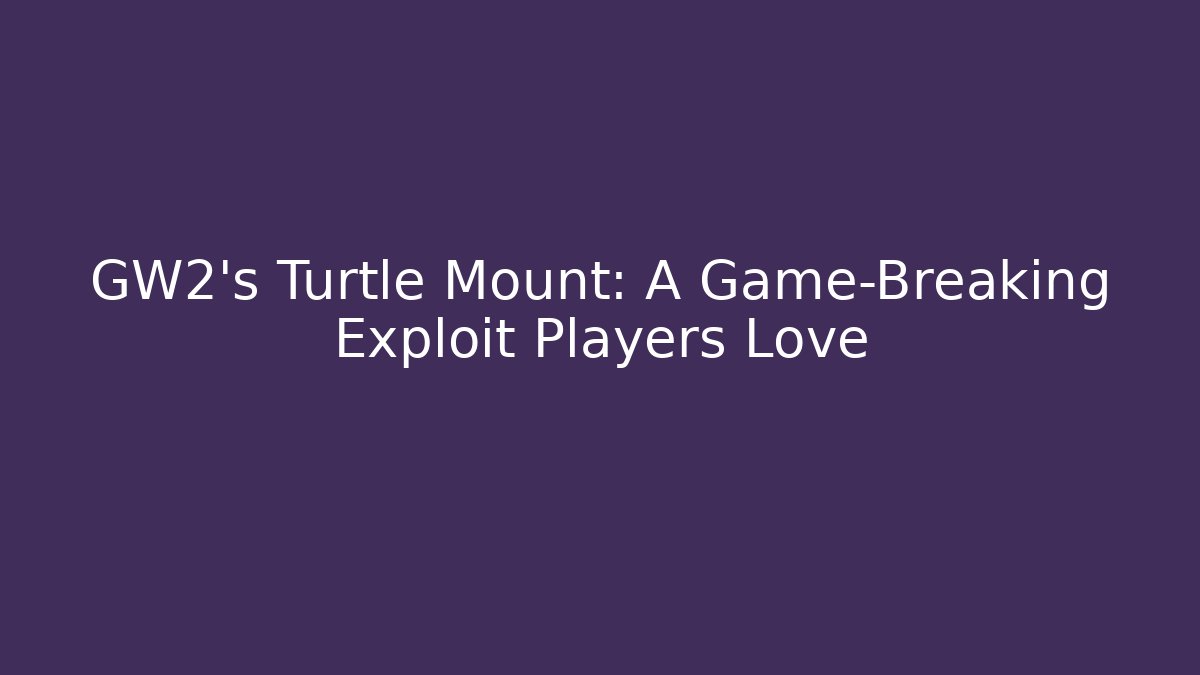 GW2's Turtle Mount: A Game-Breaking Exploit Players Love - Smart Esu