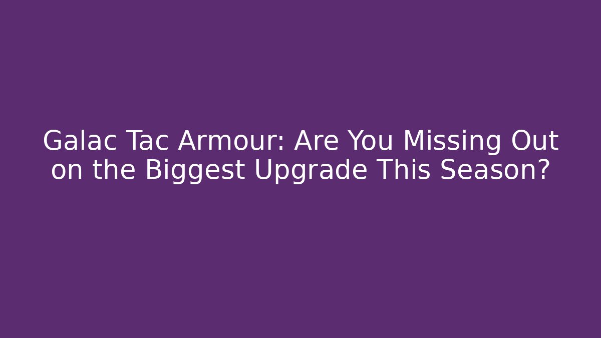 Galac Tac Armour: Are You Missing Out on the Biggest Upgrade This Season?