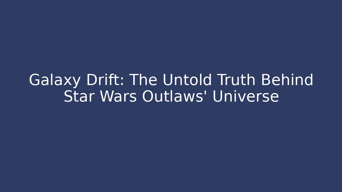 Galaxy Drift: The Untold Truth Behind Star Wars Outlaws' Universe