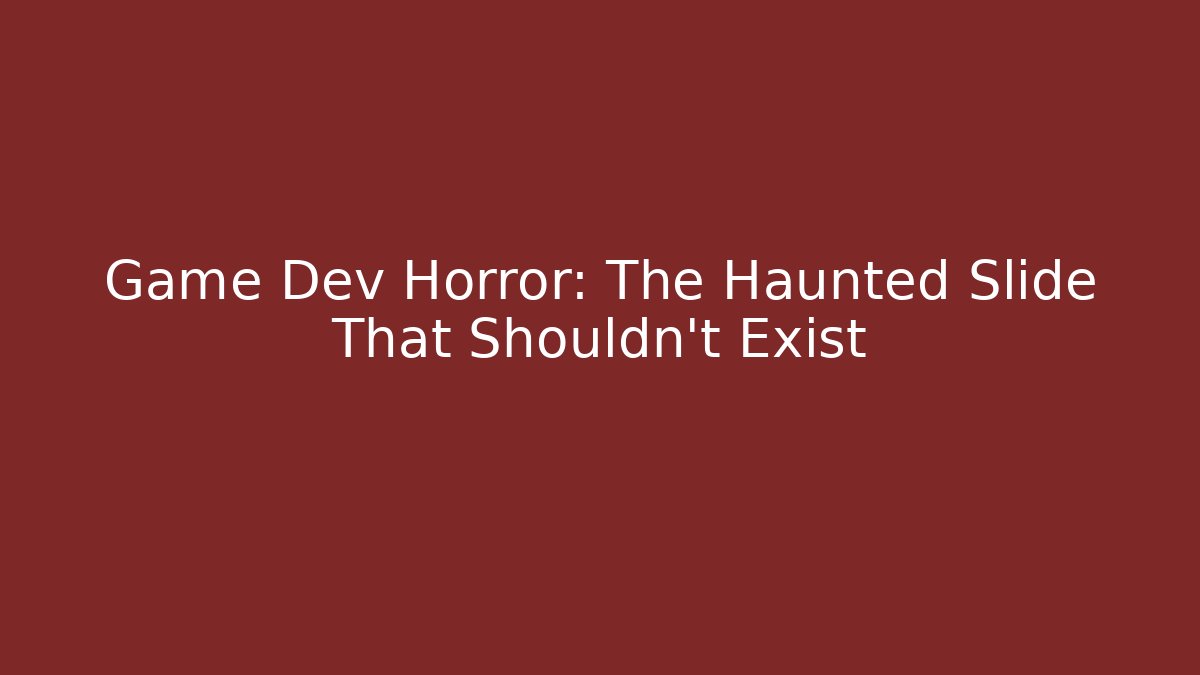 Game Dev Horror: The Haunted Slide That Shouldn't Exist - Smart Esu