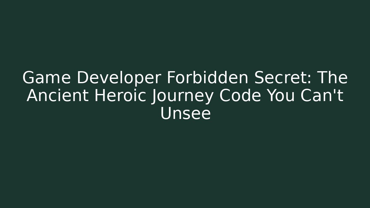 Game Developer Forbidden Secret: The Ancient Heroic Journey Code You Can't Unsee