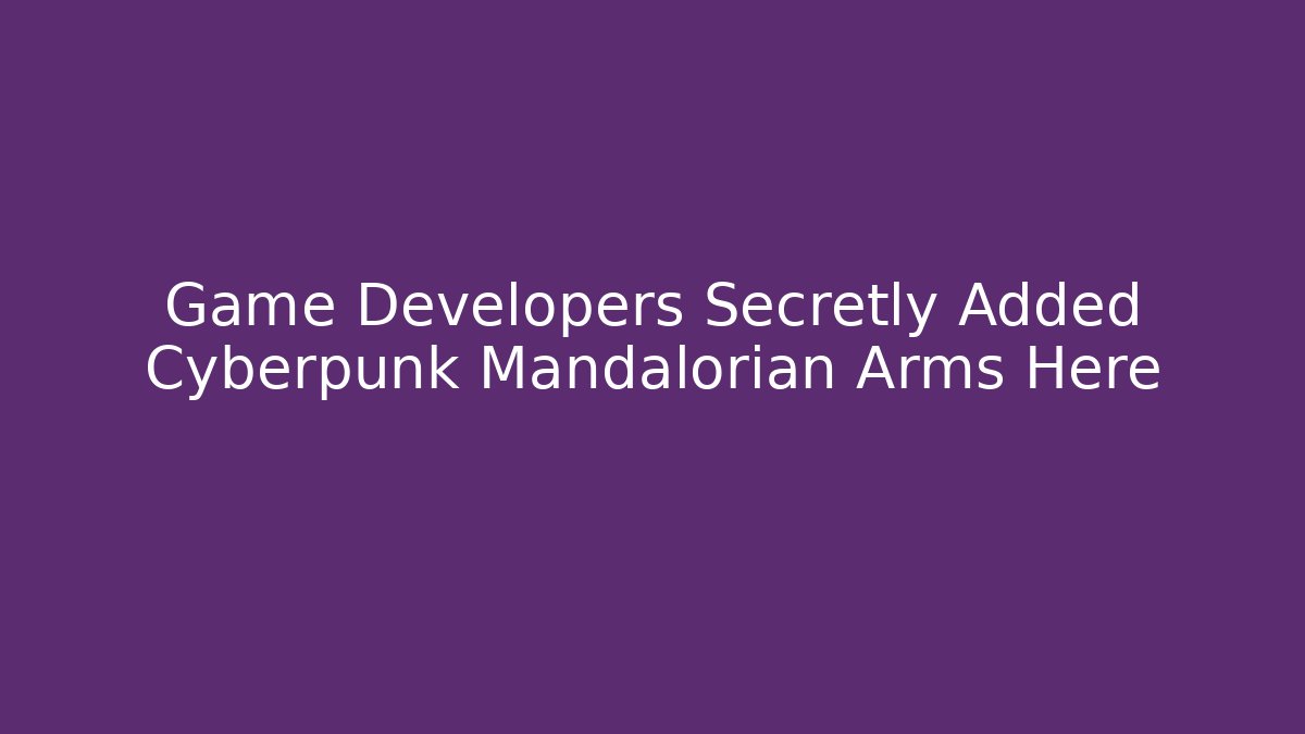Game Developers Secretly Added Cyberpunk Mandalorian Arms Here - Smart Esu