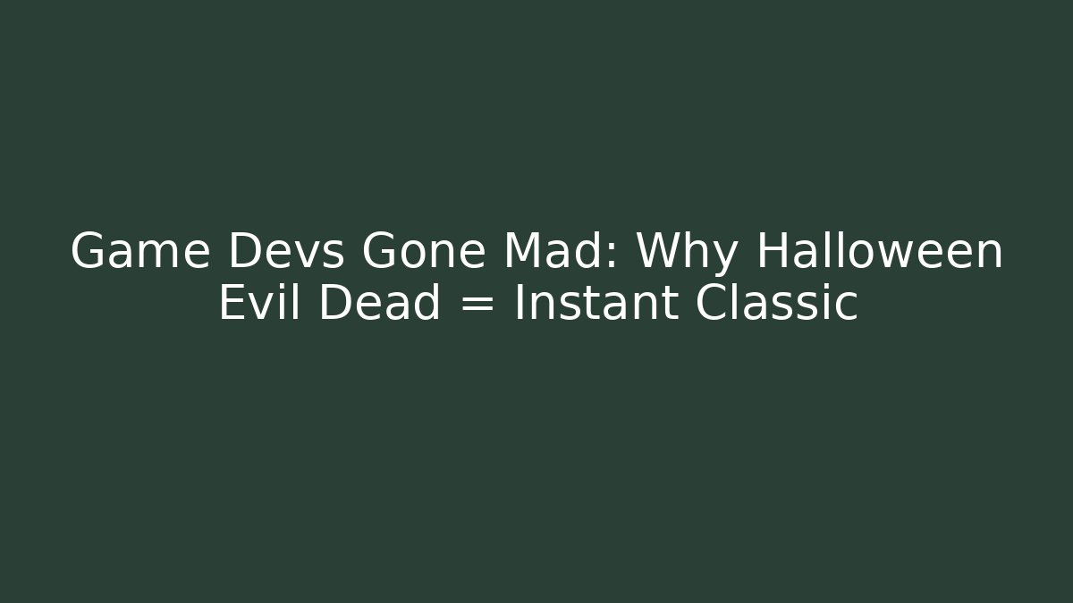 Game Devs Gone Mad: Why Halloween + Evil Dead = Instant Classic
