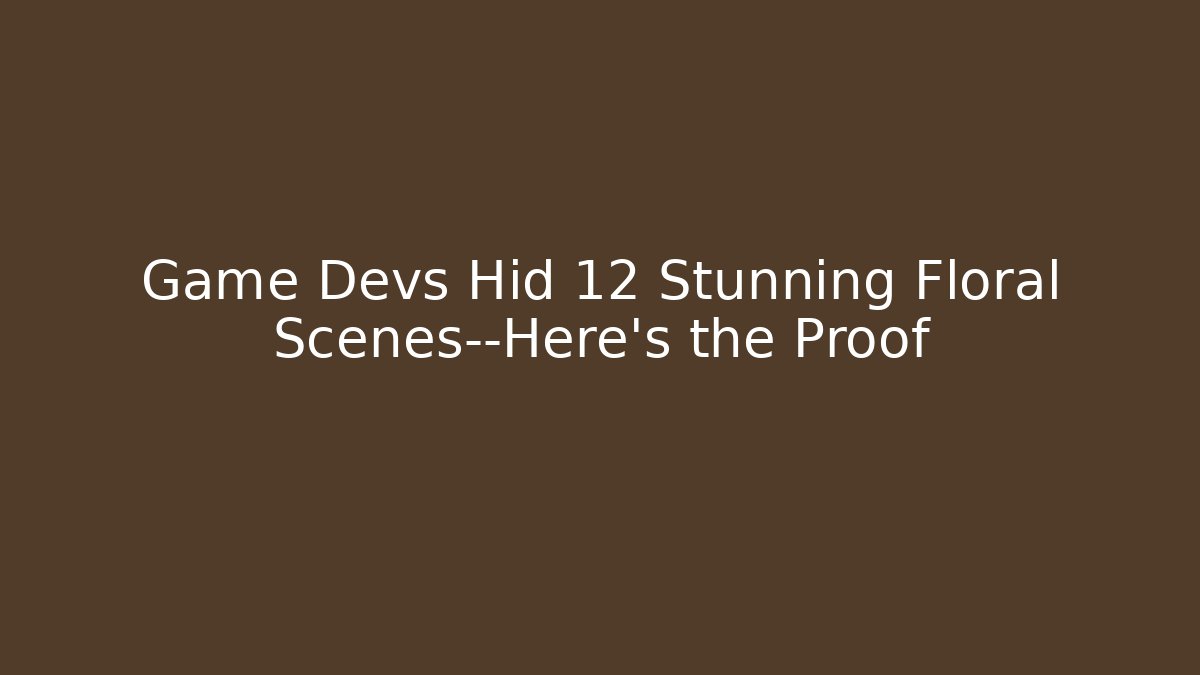 Game Devs Hid 12 Stunning Floral Scenes—Here's the Proof