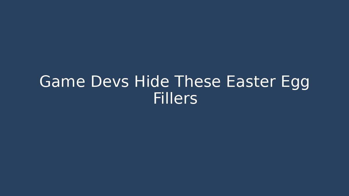 Game Devs Hide These Easter Egg Fillers