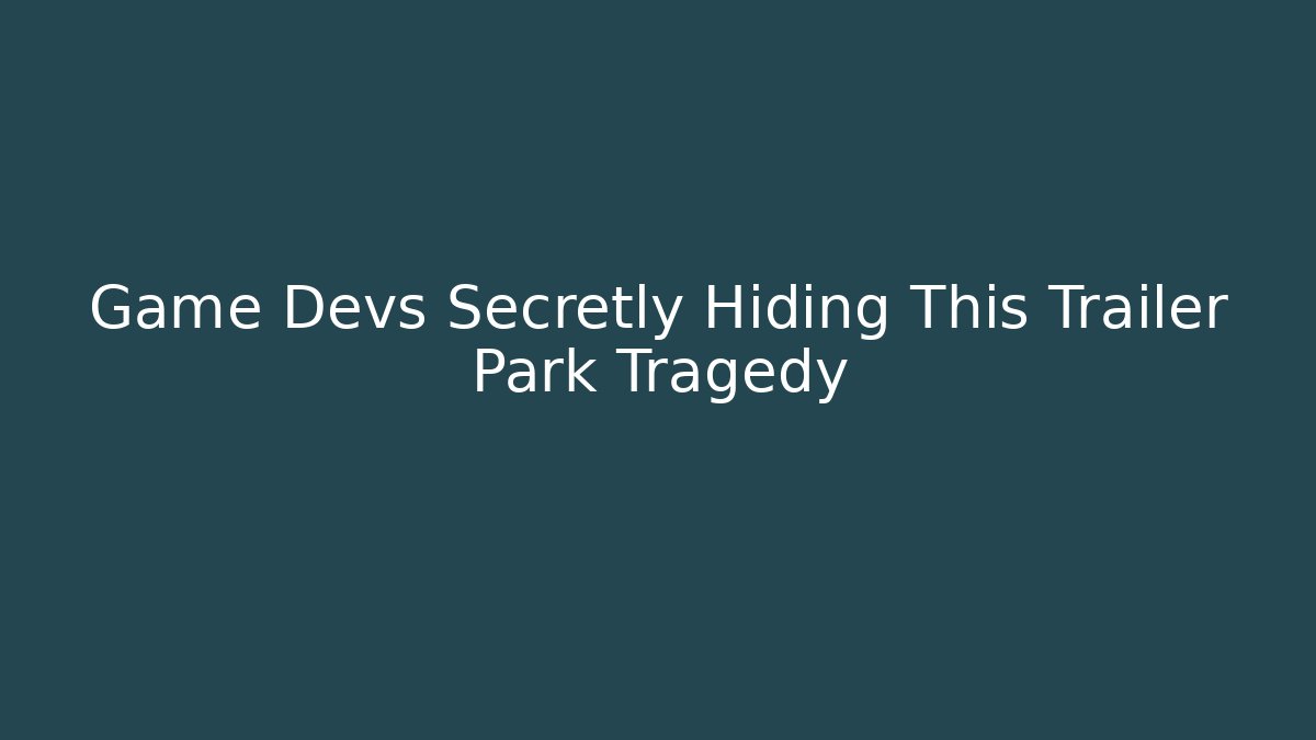 Game Devs Secretly Hiding This Trailer Park Tragedy - Smart Esu