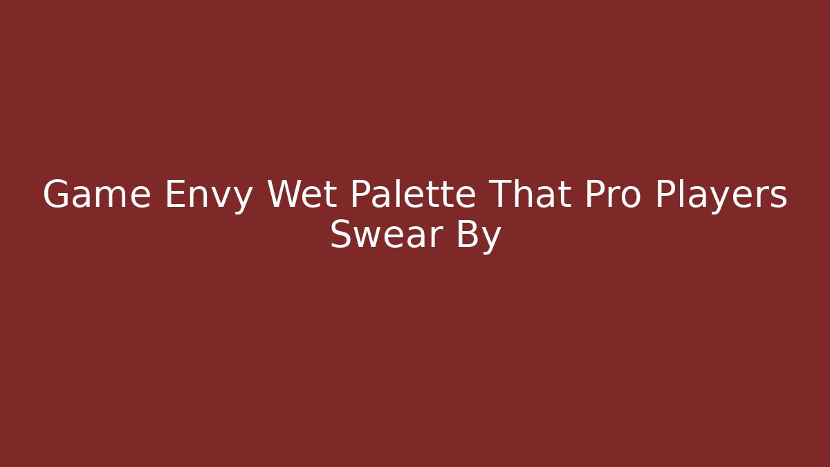 Game Envy Wet Palette That Pro Players Swear By