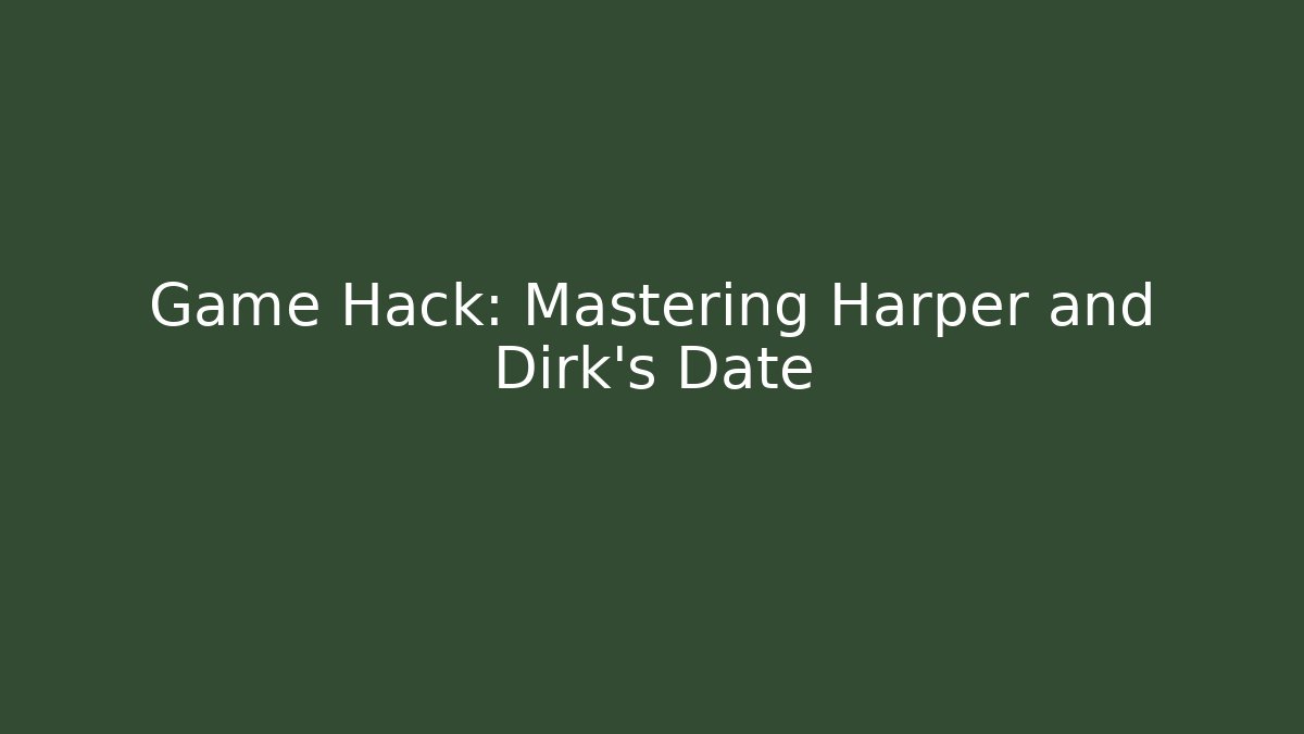 Game Hack: Mastering Harper and Dirk's Date