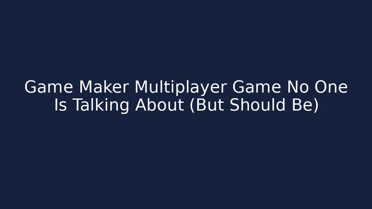Game Maker Multiplayer Game No One Is Talking About (But Should Be) - Smart Esu