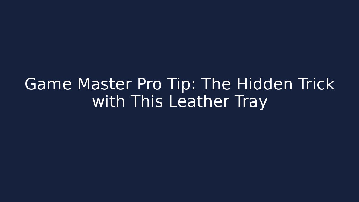 Game Master Pro Tip: The Hidden Trick with This Leather Tray