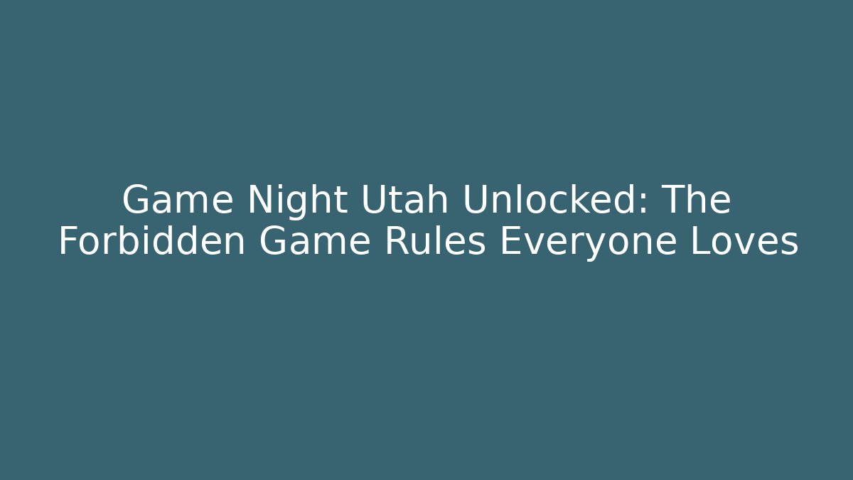 Game Night Utah Unlocked: The Forbidden Game Rules Everyone Loves