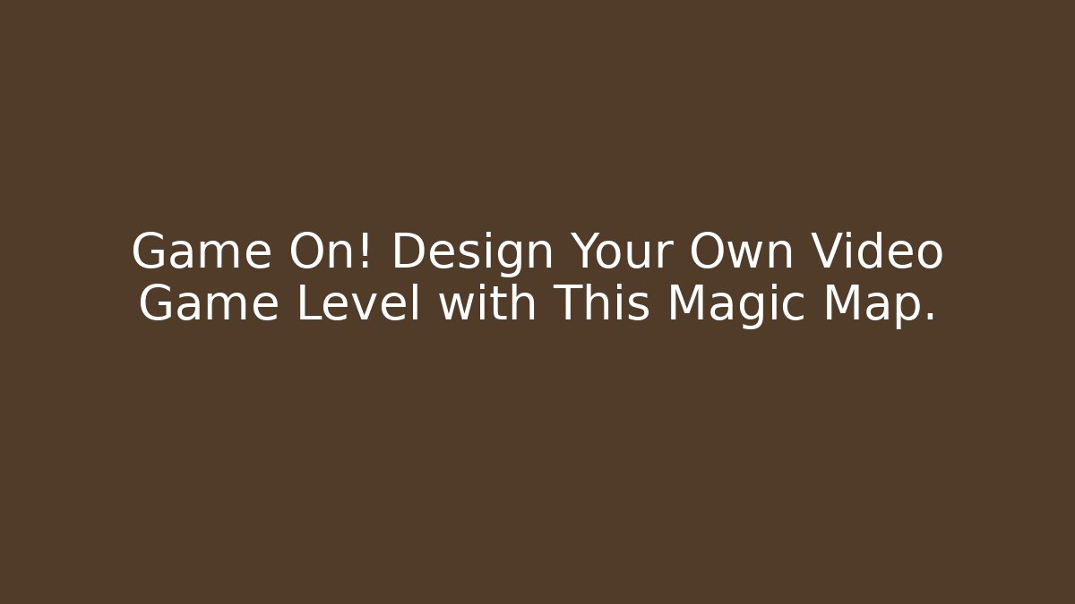 Game On! Design Your Own Video Game Level with This Magic Map.