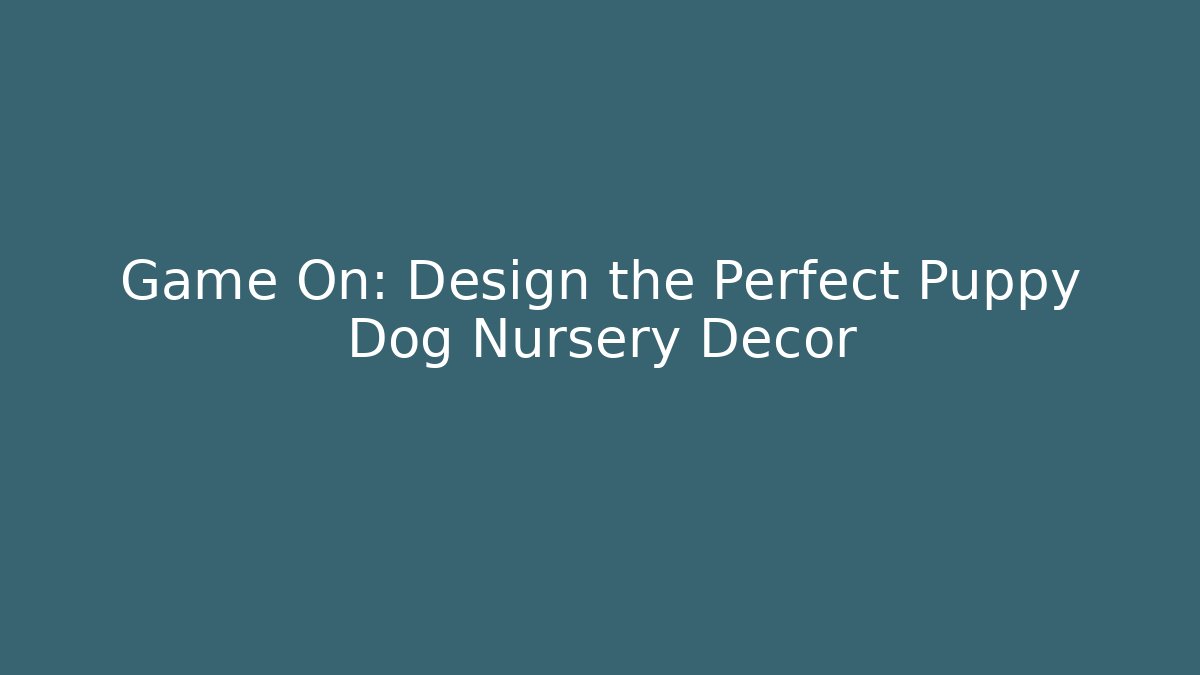 Game On: Design the Perfect Puppy Dog Nursery Decor