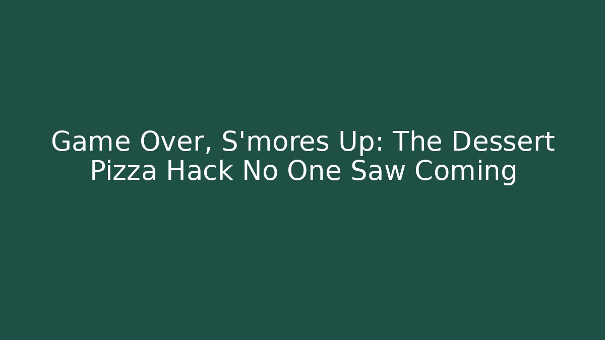 Game Over, S'mores Up: The Dessert Pizza Hack No One Saw Coming