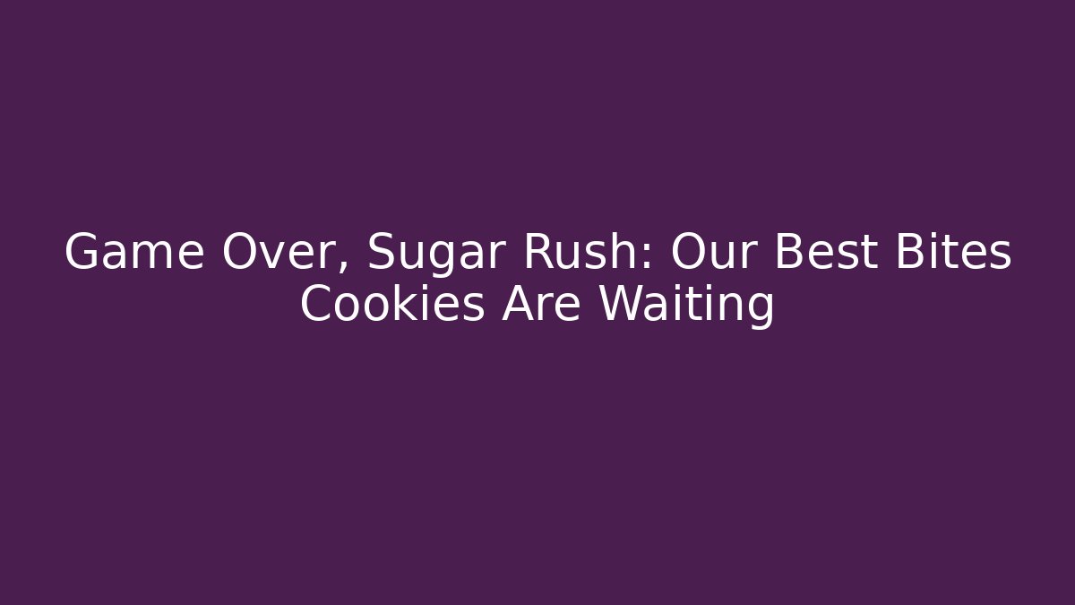 Game Over, Sugar Rush: Our Best Bites Cookies Are Waiting