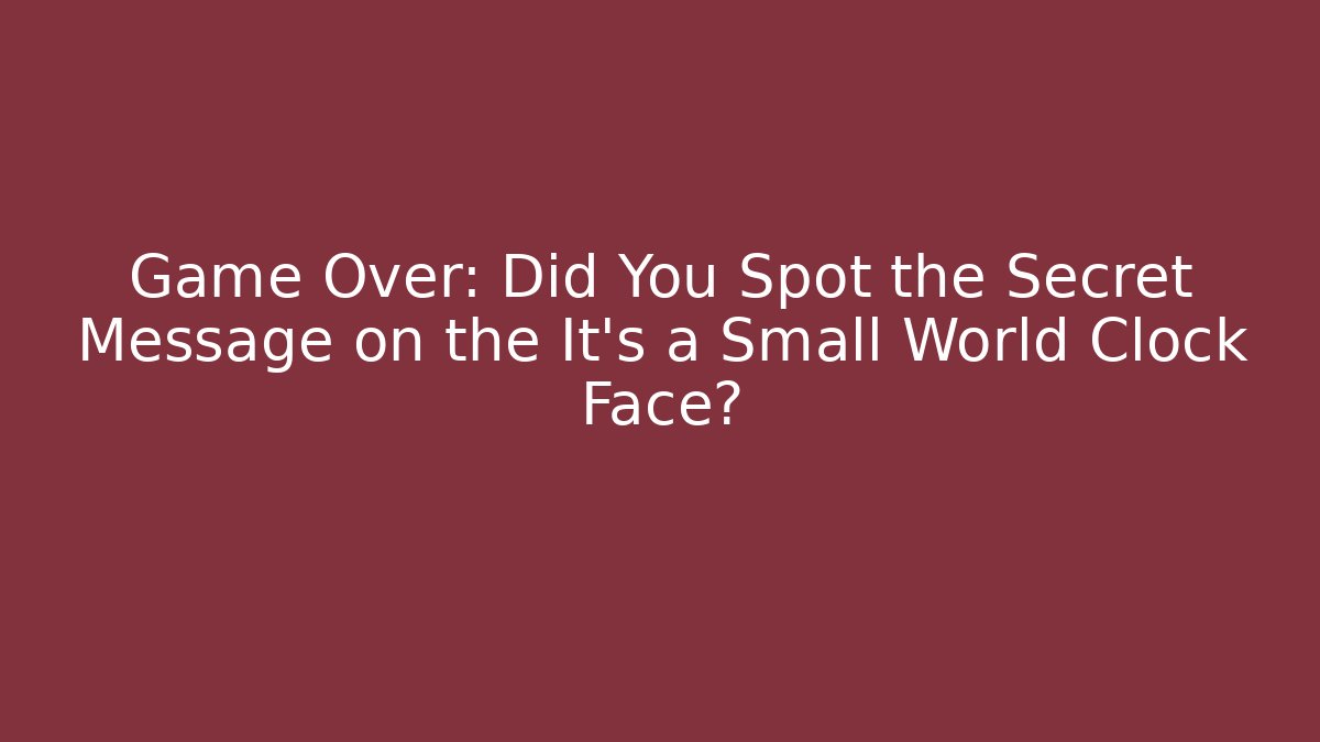 Game Over: Did You Spot the Secret Message on the It's a Small World Clock Face?