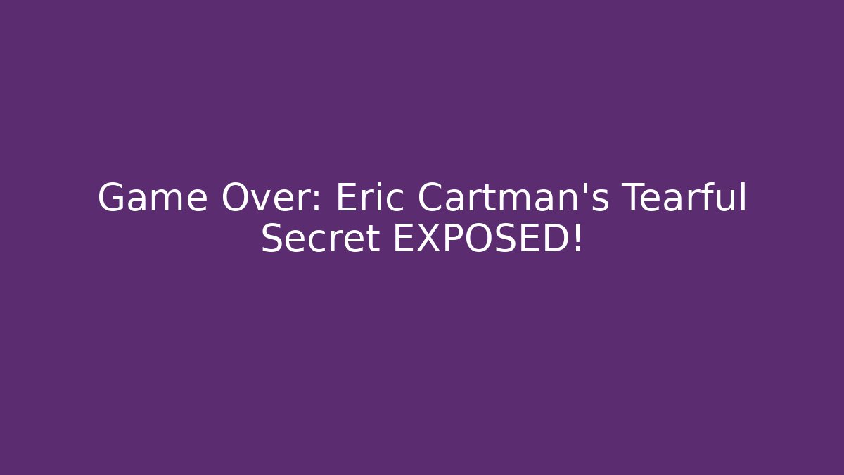 Game Over: Eric Cartman's Tearful Secret EXPOSED! - Smart Esu