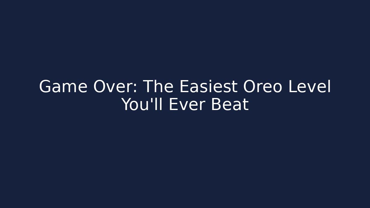 Game Over: The Easiest Oreo Level You'll Ever Beat - Smart Esu