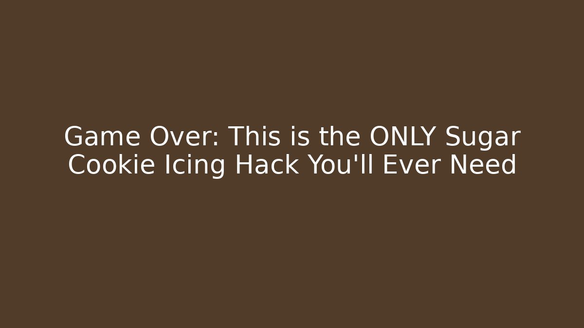 Game Over: This is the ONLY Sugar Cookie Icing Hack You’ll Ever Need