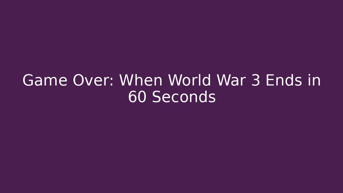 Game Over: When World War 3 Ends in 60 Seconds - Smart Esu