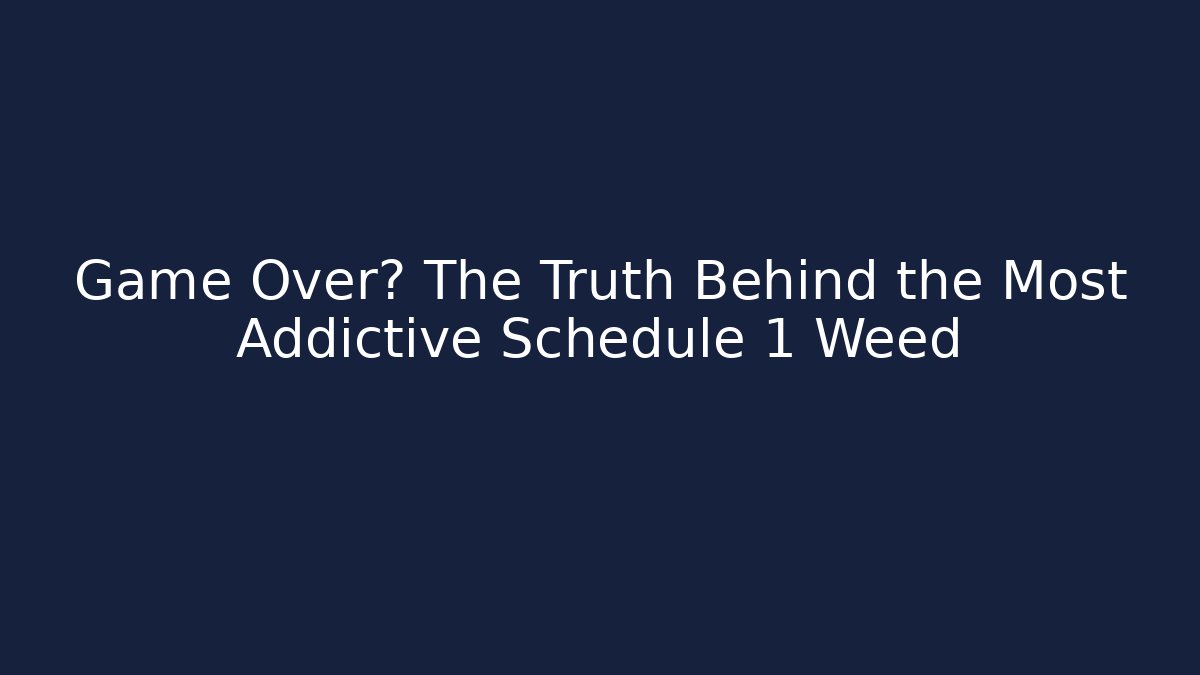 Game Over? The Truth Behind the Most Addictive Schedule 1 Weed