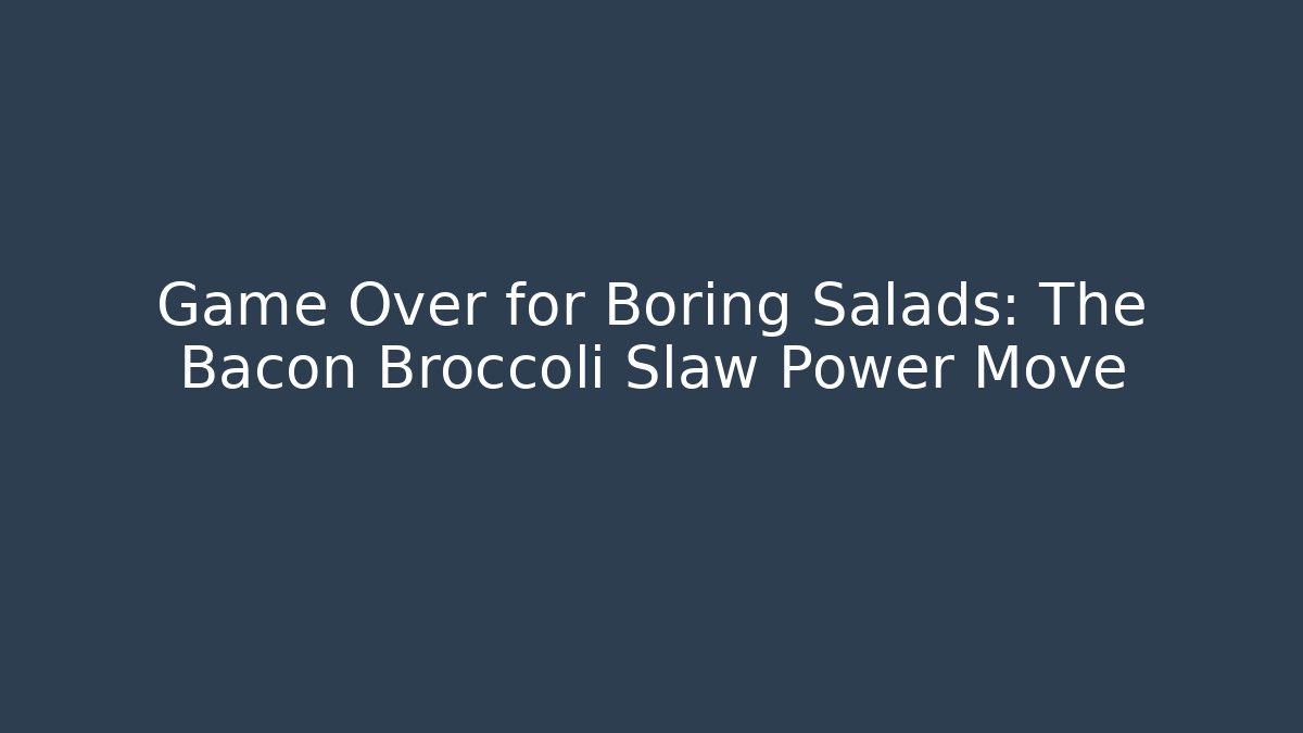 Game Over for Boring Salads: The Bacon Broccoli Slaw Power Move