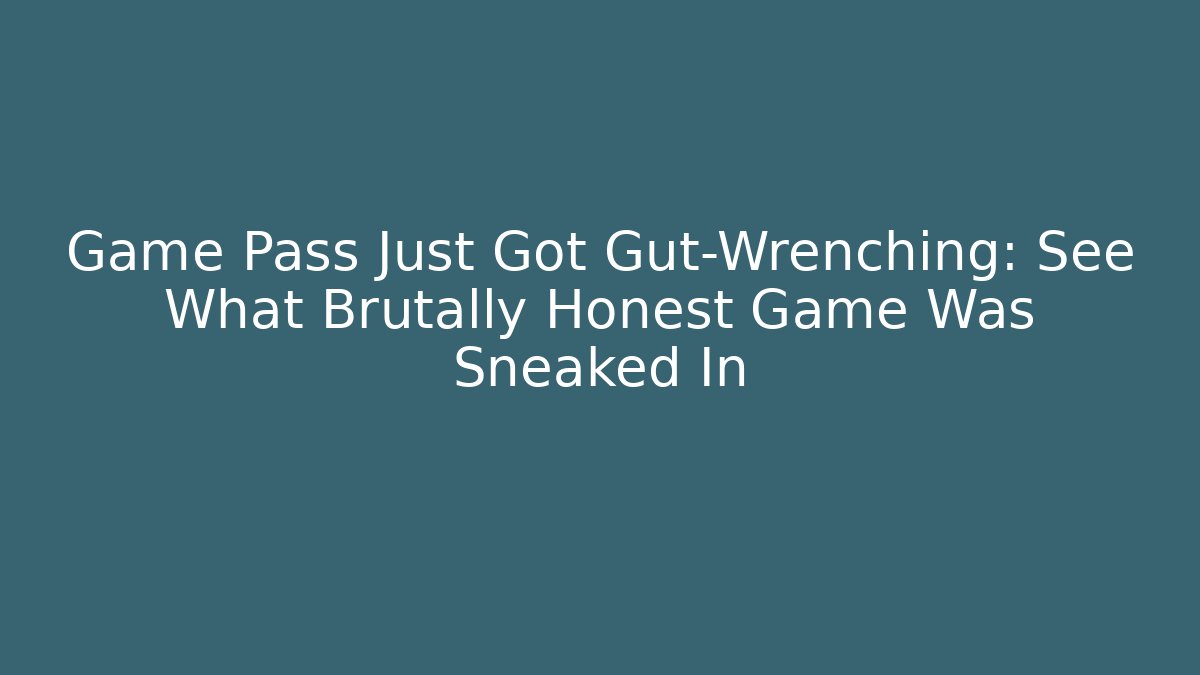 Game Pass Just Got Gut-Wrenching: See What Brutally Honest Game Was Sneaked In