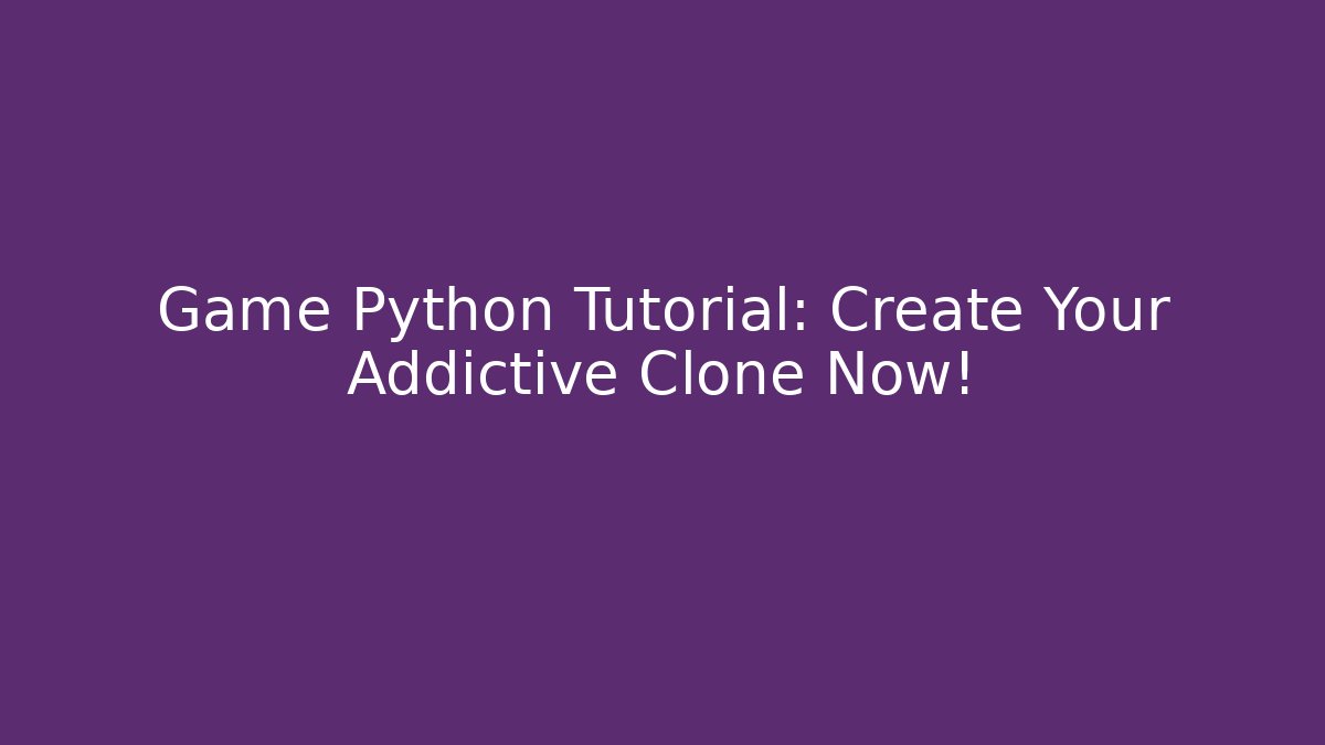 Game Python Tutorial: Create Your Addictive Clone Now!