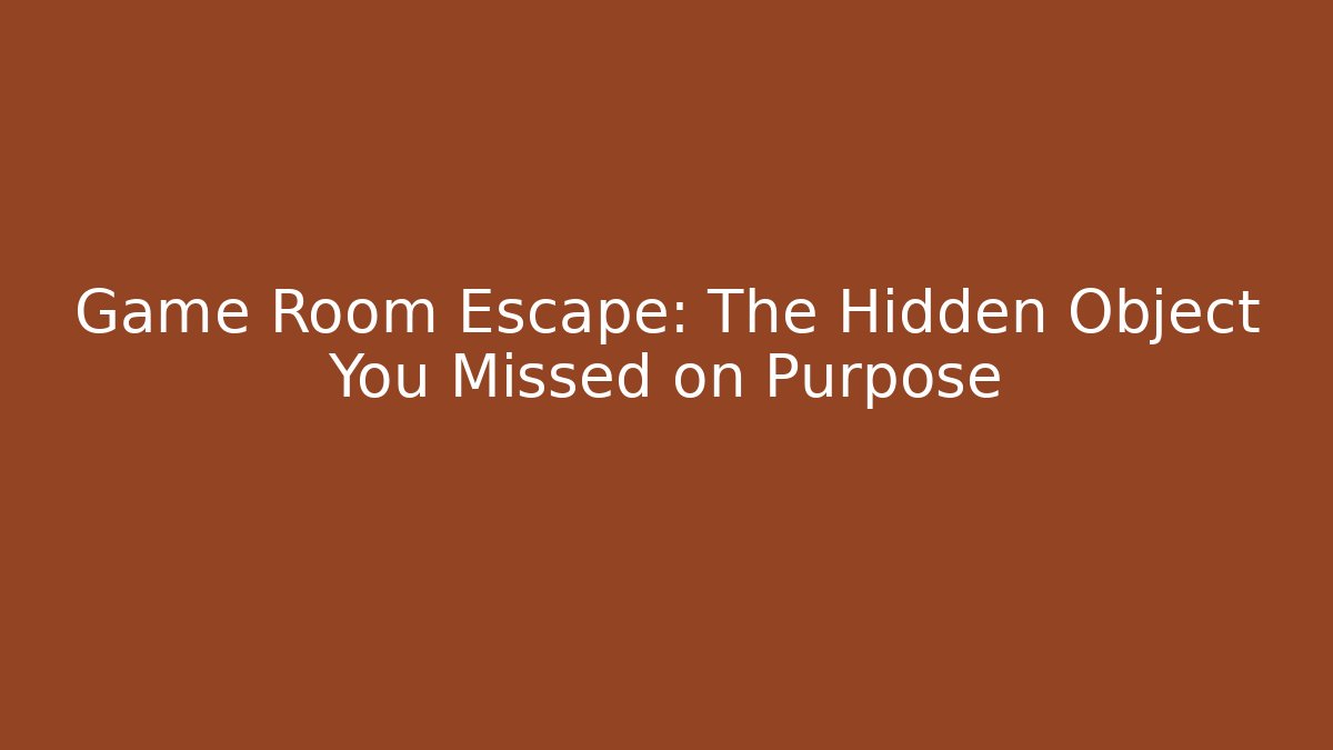 Game Room Escape: The Hidden Object You Missed on Purpose