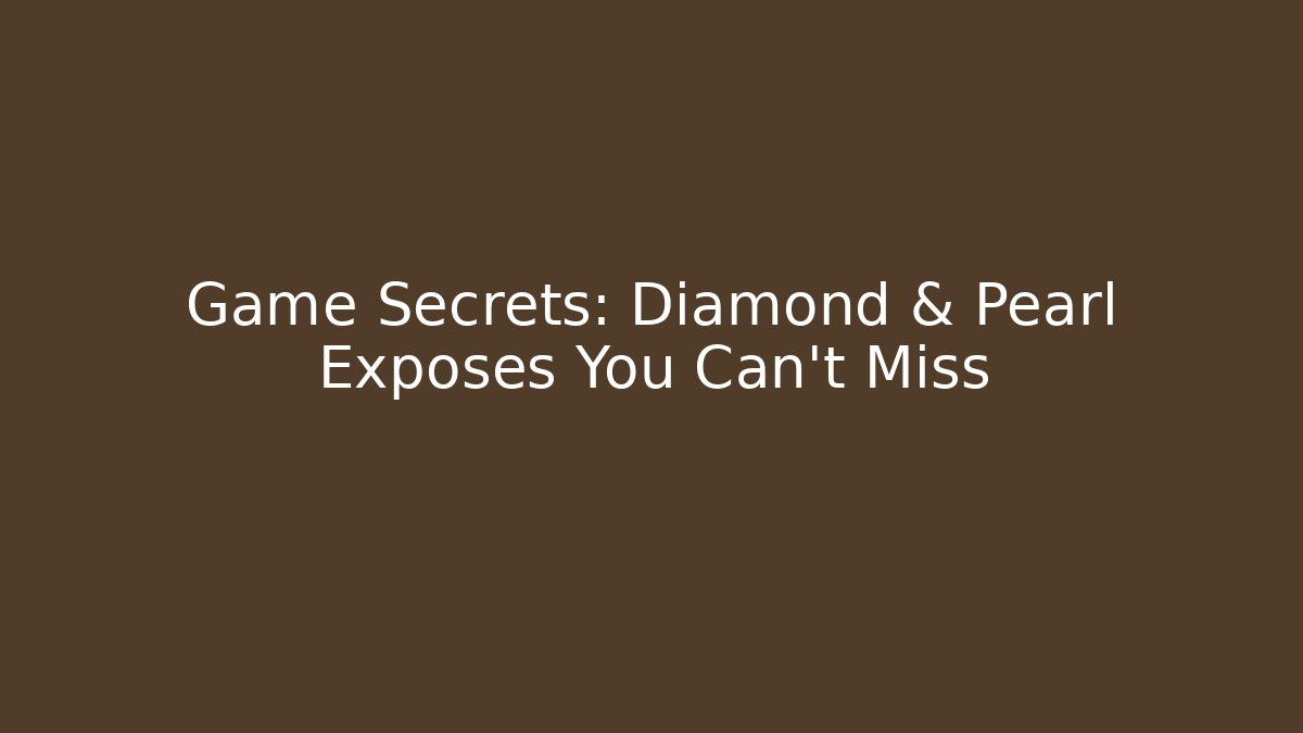 Game Secrets: Diamond & Pearl Exposes You Can’t Miss